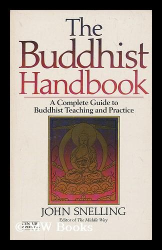 The Buddhist Handbook: A Complete Guide to Buddhist Teaching and Practice: Complete Guide to Buddhist Teaching, Practice, History and Schools (A Rider book)