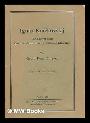 Ignaz Krackovskij : ein Fuhrer zum Studium der neueren arabischen Literatur / von Georg Kampffmey...