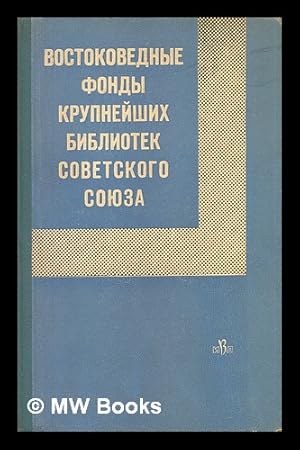 Vostokovednyye Fondy Krupneyshikh Bibliotek Sovetskogo Soyuza [Oriental Collections of large libr...