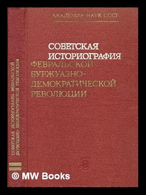 Sovetskaya Istoriografiya Fevral'skoy demokraticheskoy revolyutsii [Soviet Historiography of the ...