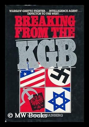 Breaking from the KGB : Warsaw Ghetto Fighter, Intelligence Officer, Defector to the West
