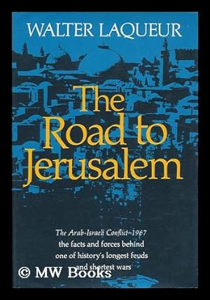 The Road to Jerusalem; the Origins of the Arab-Israeli Conflict, 1967, by Walter Laqueur