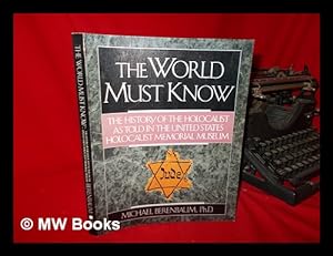 The World Must Know : the History of the Holocaust As Told in the United States Holocaust Memoria...