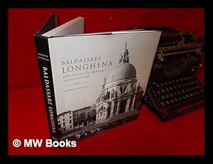 Baldassare Longhena: and Venetian Baroque architecture / Andrew Hopkins; with photography by Ales...