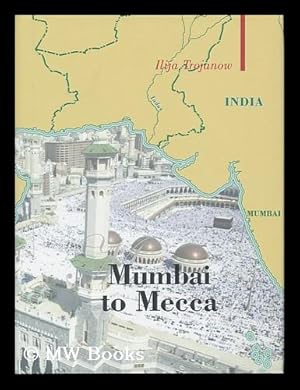 From Mumbai to Mecca / by Ilija Trojanow ; translated by Rebecca Morrisson