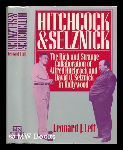 Hitchcock and Selznick: The Rich and Strange Collaboration of Alfred Hitchcock and David O. Selznick in Hollywood