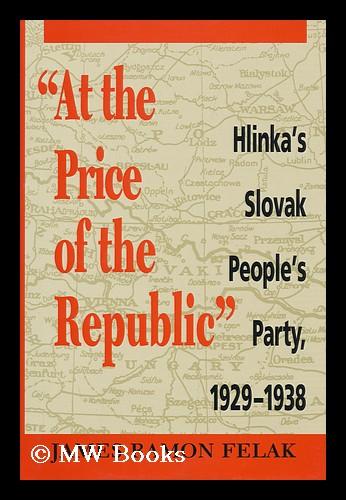 At the Price of the Republic: Hlinka's Slovak People's Party, 1929-1938: Hlinka's Slovak Peoples' Party, 1929-38 (SERIES IN RUSSIAN AND EAST EUROPEAN STUDIES)