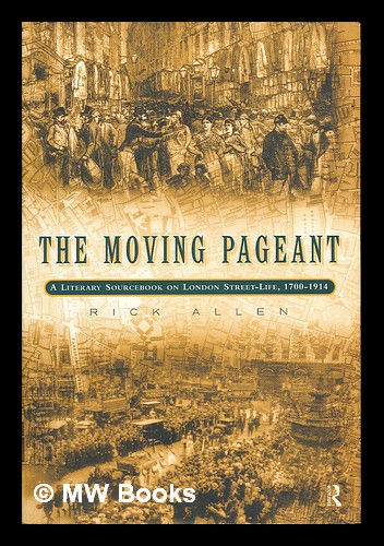 The Moving Pageant: A Literary Sourcebook on London Street Life, 1700-1914