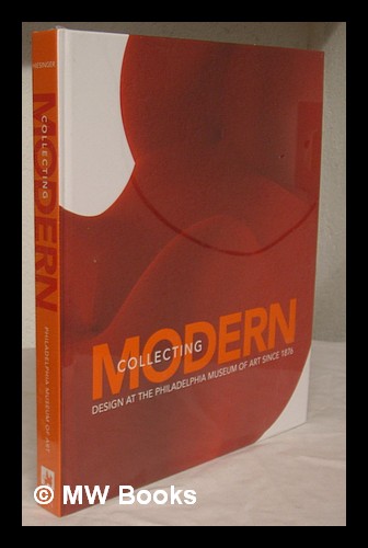 Collecting modern : design at the Philadelphia Museum of Art since 1876 / Kathryn Bloom Hiesinger