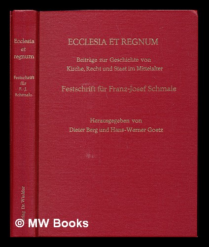 Ecclesia et regnum: Beiträge zur Geschichte von Kirche, Recht und Staat im Mittelalter : Festschrift für Franz-Josef Schmale zu seinem 65. Geburtstag