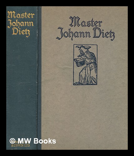 Master Johann Dietz : surgeon in the army of the Great Elector and barber to the Royal Court : from the old manuscript in the Royal Library of Berlin / translated by Bernard Miall ; first published by Dr. Ernst Consentius