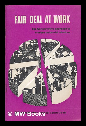 Fair deal at work : the Conservative approach to modern industrial relations - Conservative Political Centre (Great Britain)