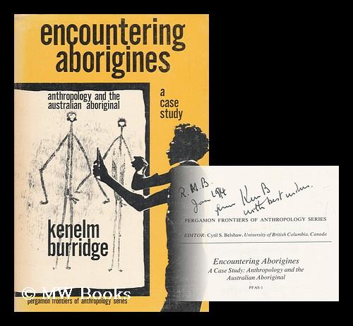 Encountering Aborigines; a Case Study: Anthropology and the Australian Aboriginal - Burridge, Kenelm
