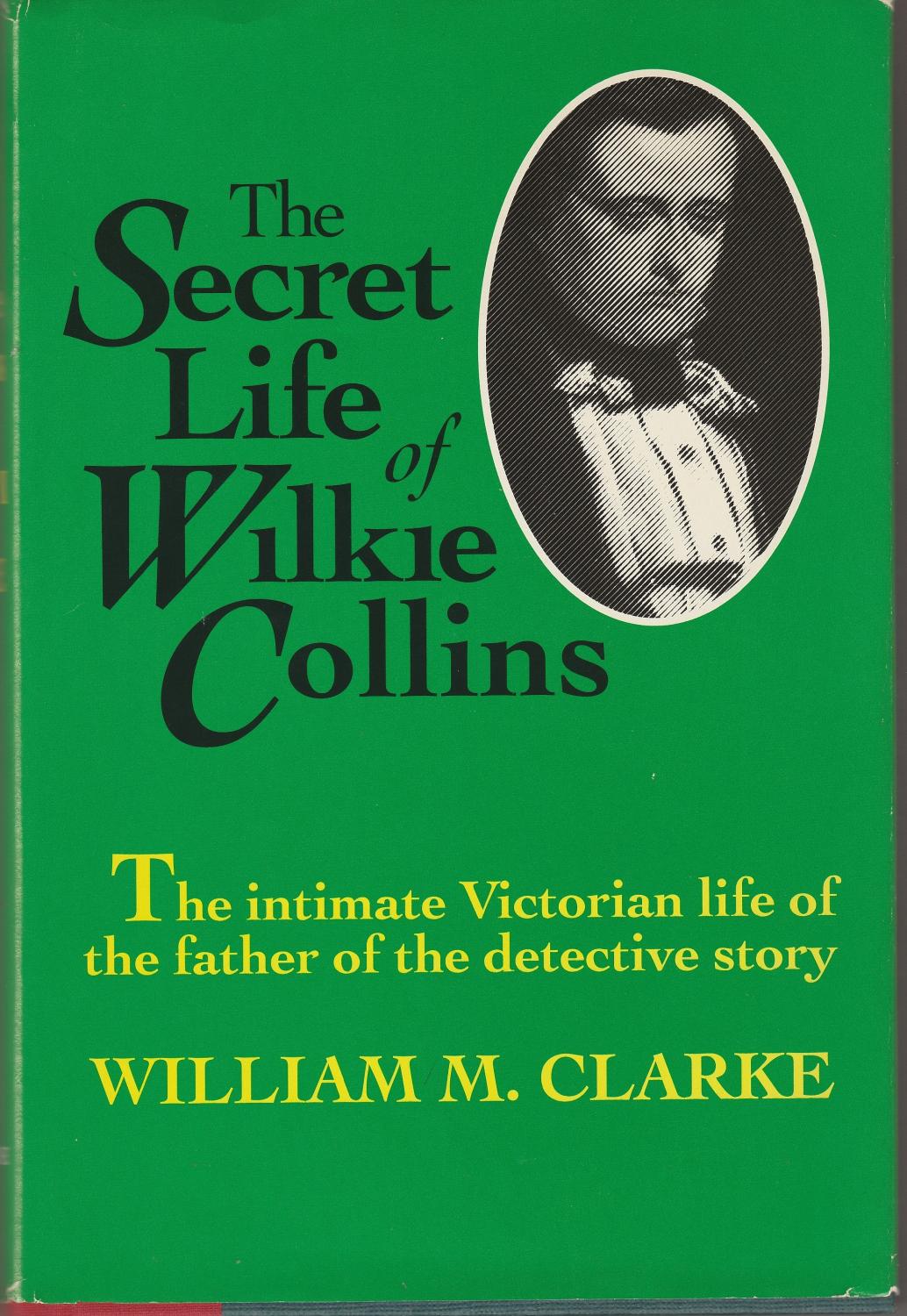 The Secret Life of Wilkie Collins - Clarke, William M.