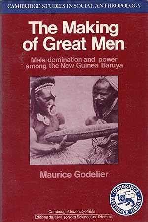 The Making of Great Men: Male Domination and Power among the New Guinea Baruya (Cambridge Studies...