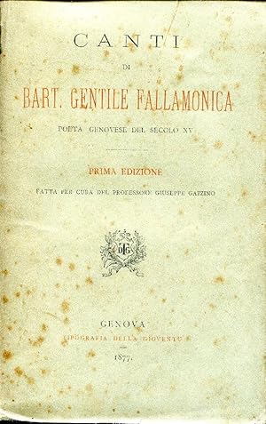 Canti di Bart. Gentile Fallamonica poeta genovese del secolo XV. Prima edizione fatta per cura de...