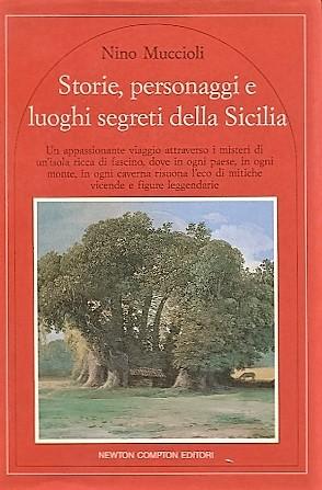 Storie personaggi e luoghi segreti della Sicilia. Un appassionante viaggio attraverso i misteri d...