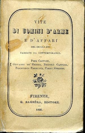 VITE DI UOMINI D'ARME E D'AFFARI DEL SEC. XVI NARRATE DA CONTEMPORANEI PIER CAPPONI GIOVANNI DE'M...