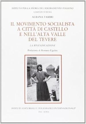 Il movimento socialista a Città di Castello e nell'alta Valle del Tevere. La rivendicazione. Pref...