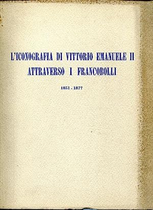 L'iconografia di Vittorio Emanuele II attraverso i francobolli 1851-1877.