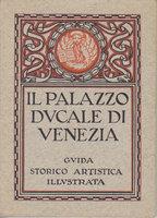 Il palazzo ducale di Venezia. Guida storico artistica illustrata.