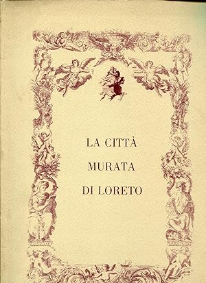 La città murata di Loreto. Ricerche storiche e redazione a cura di Floriano Grimaldi ricerche e t...