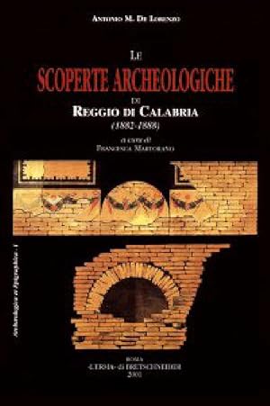 Le Scoperte archeologiche di Reggio di Calabria (1882-1888). Con una inedita relazione di scavo d...