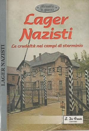 Lager Nazisti. La crudeltà dei campi di sterminio