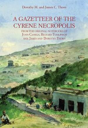 A Gazetteer of Cyrene Necropolis. From the original notebooks of John Cassels Richard Tomlinson a...