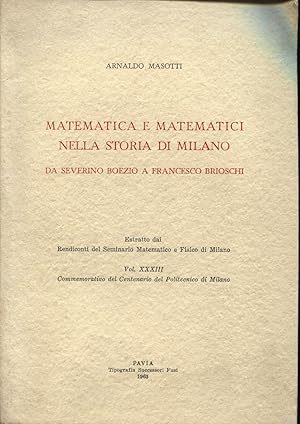 Matematica e matematici nella storia di Milano da Severino Boezio a Francesco Brioschi. Estratto ...