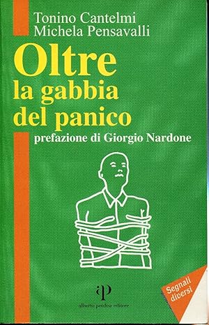 Oltre la gabbia del panico. Conoscere affrontare risolvere la paura invalidante. Prefazione di Gi...