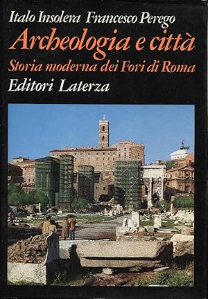 Archeologia e città. Storia moderna dei Fori di Roma