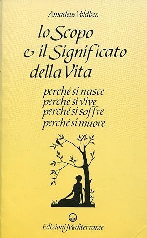 Lo scopo e il significato della vita. Perché Si Nasce - Perché Si Vive - Perché Si Soffre - Perch...