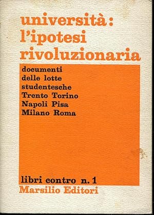 Università: l'ipotesi rivoluzionaria. Documenti delle lotte studentesche: Trento Torino Napoli Pi...