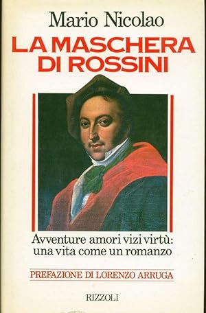 La maschera di Rossini. Avventure amori vizi virtù: una vita come un romanzo. Prefazione di Loren...