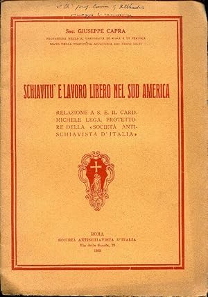 SCHIAVITU' E LAVORO LIBERO NEL SUD AMERICA. RELAZIONE A S. E. IL CARD. MICHELE LEGA PROTETTORE DE...