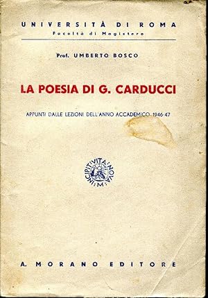 La poesia di Giosuè Carducci. Appunti dalle lezioni dell'anno accademico 1946-1947. Università di...