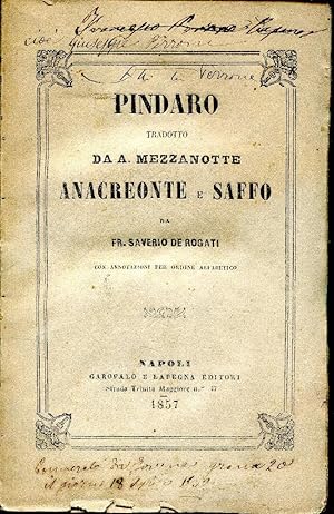 Pindaro tradotto da A. Mezzanotte. Anacreonte e Saffo da Fr. Saverio De Rogati con annotazioni pe...