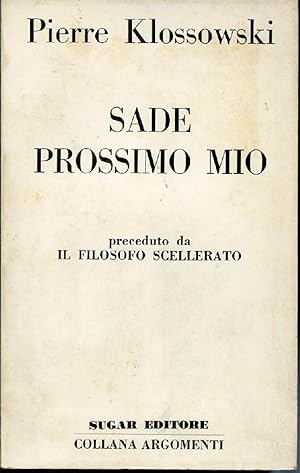 Sade prossimo mio - preceduto da Il filosofo scellerato.