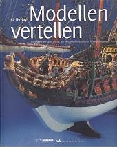 Modellen vertellen Bijzondere verhalen uit de Marinemodellenkamer van het Rijksmuseum - Hoving, A