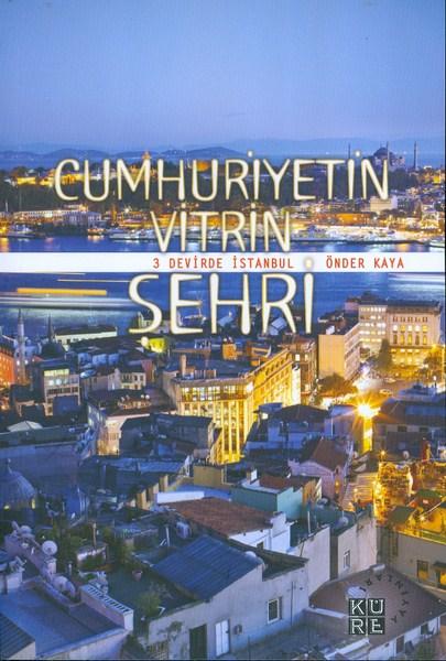 Cumhuriyetin Vitrin Sehri - 3 Devirde Istanbul - Kaya, Önder