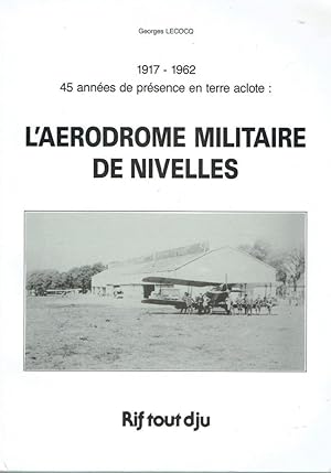 L'aérodrome militaire de Nivelles: 1917-1962 (45 années de présence en terre aclote)