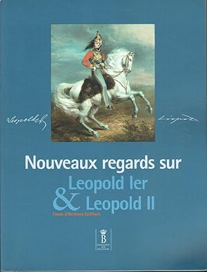 Nouveaux regards sur Léopold Ier & Léopold II (Fonds d'Archives Goffinet)