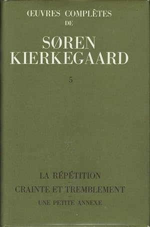 Oeuvres complètes, Tome 5: La répétition - Crainte et tremblement - Une petite annexe