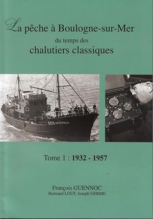 La pêche à Boulogne-sur-Mer au temps des chalutiers classiques, Tome 1: 1932-1957