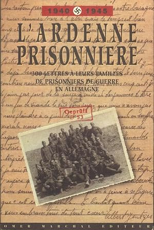 L'Ardenne prisonnière (300 lettres à leurs familles de prisonniers de guerre en Allemagne, 1940-1...