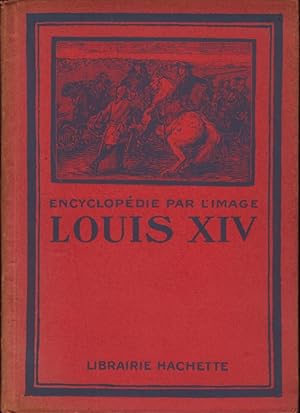 Encyclopédie par l'image Hachette: Louis XIV