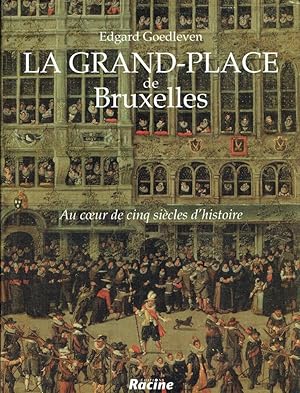 La Grand- Place de Bruxelles (Au coeur de cinq siècles d'histoire)