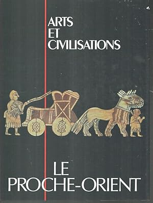 Arts et Civilisations: Le Proche-Orient de la protohistoire à l'islam