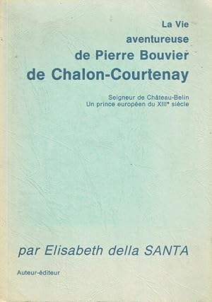 La vie aventureuse de Pierre Bouvier de Chalon-Courtenay, Seigneur de Château-Belin, Un prince eu...